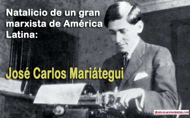 Natalicio del primer marxista de América Latina: José Carlos Mariátegui